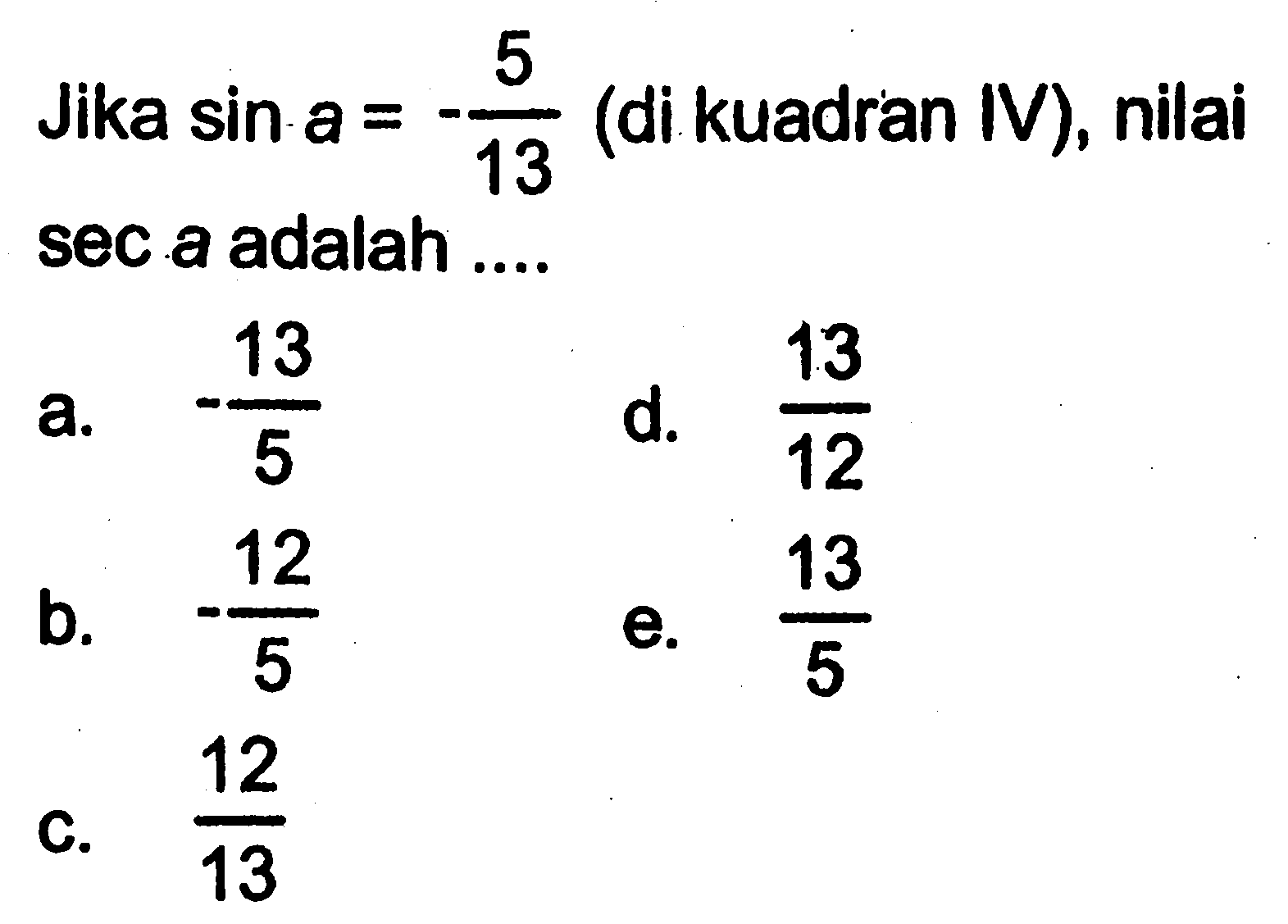 Jika  sin a=-5/13  (di kuadran IV), nilai sec a adalah ....
