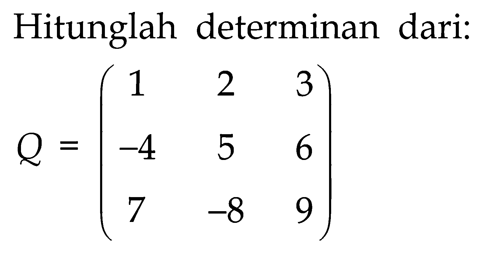 Hitunglah determinan dari: Q = (1 2 3 -4 5 6 7 -8 9)