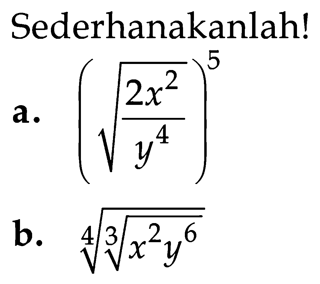 Sederhanakanlah! a. (akar(2x^2/y^4))^5 b. (((x^2 y^6)^(1/3))^(1/4))