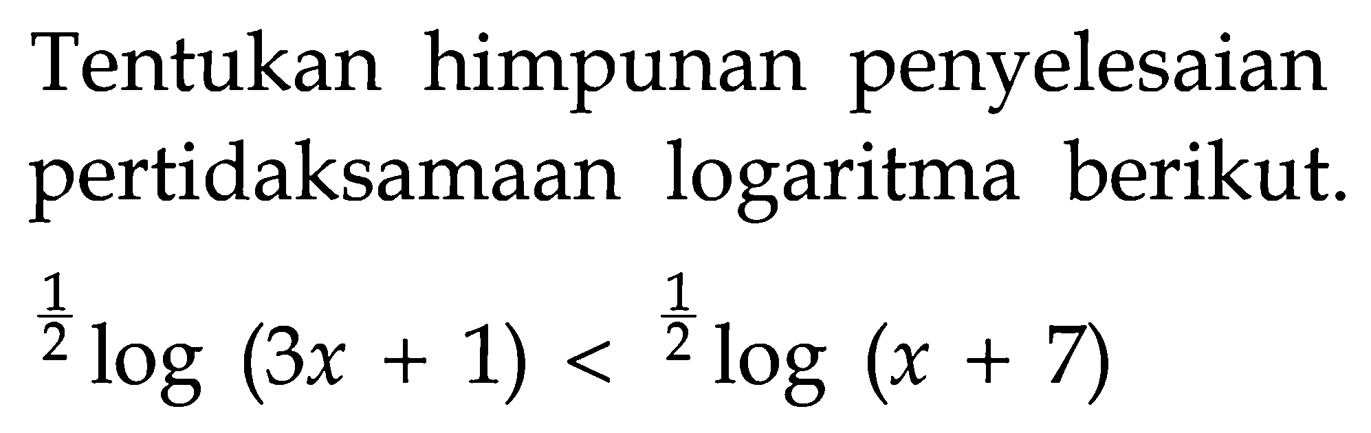 Tentukan himpunan penyelesaian pertidaksamaan logaritma berikut. (1/2)log(3x+1)<(1/2)log(x+7)