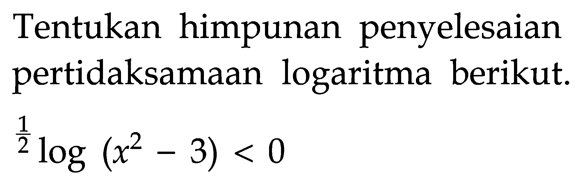 Tentukan himpunan penyelesaian pertidaksamaan logaritma berikut. (1/2)log(x^2-3)<0