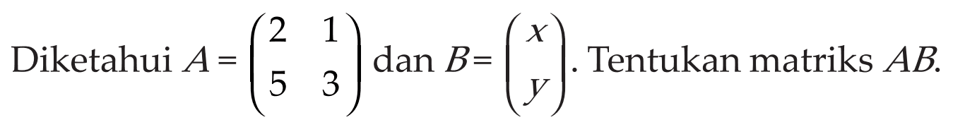 Diketahui A=(2 1 5 3) dan B=(x y). Tentukan matriks AB.