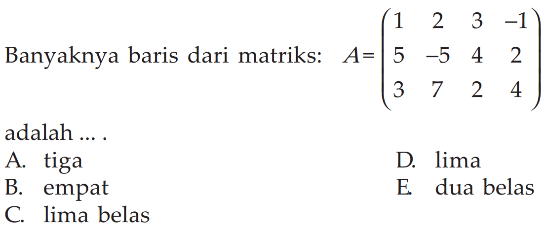 Banyaknya baris dari matriks A=(1 2 3 -1 5 -5 4 2 3 7 2 4) adalah ...