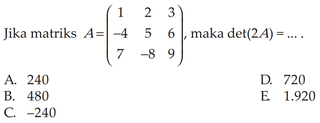 Jika matriks A = (1 2 3 -4 5 6 7 -8 9), maka det(2A) = ....