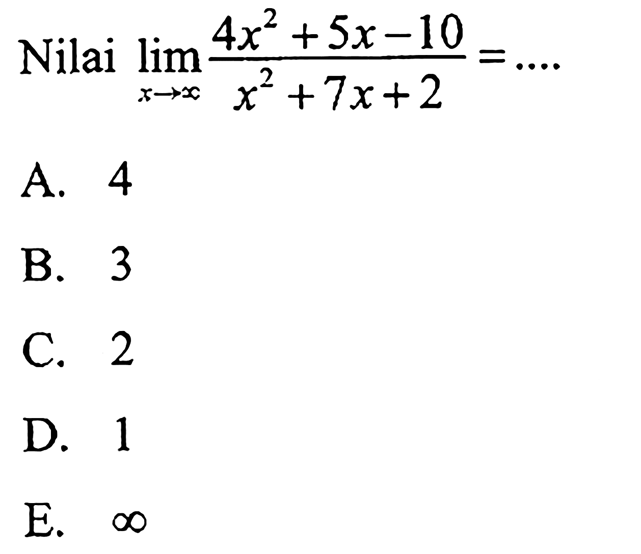 Nilai limit x mendekati tak hingga (4x^2+5x-10)/(x^2+7x+2)= ....
