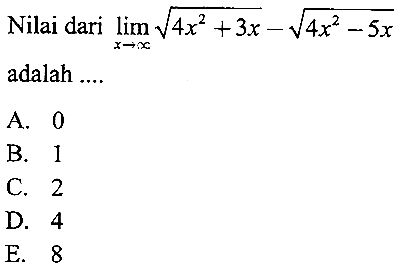 Nilai dari lim x->tak hingga akar(4x^2+3x)-akar(4x^2-5x) adalah ....