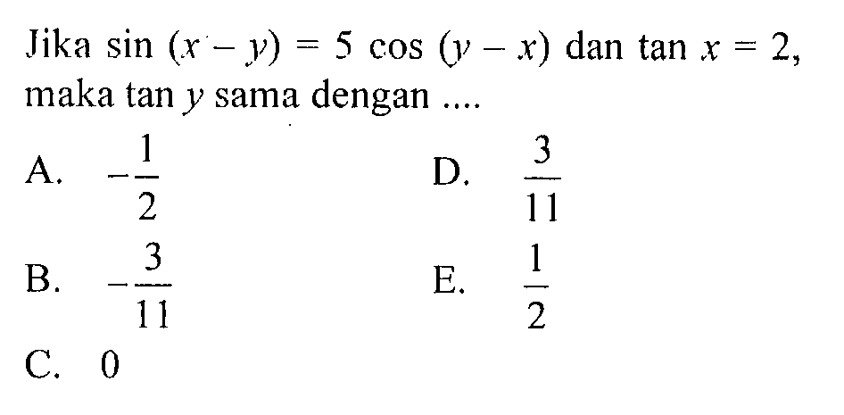 Jika sin (x-y)=5 cos (y-x) dan tan x=2, maka tan y sama dengan ...