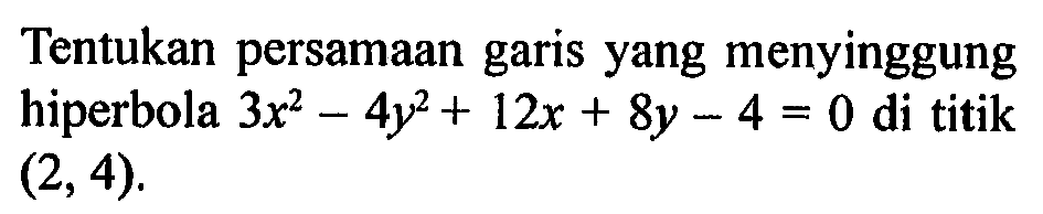 Tentukan persamaan garis yang menyinggung hiperbola 3x^2-4y^2+12x+8y-4=0 di titik (2, 4).