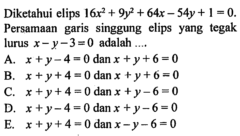 Diketahui elips 16x^2+9y^2+64x-54y+ 1 = 0. Persamaan singgung elips yang tegak garis lurus x-y-3=0 adalah