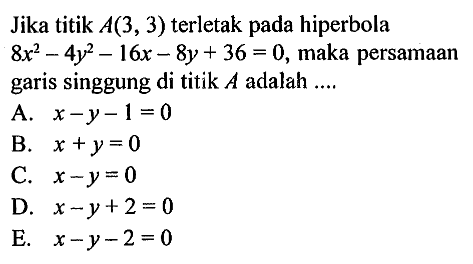 Jika titik A(3, 3) terletak pada hiperbola 8x^2-4y^2-16x-8y+36=0, maka persamaan garis singgung di titik A adalah....