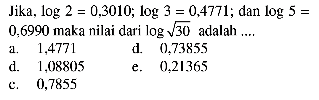 Jika, log2=0,3010; log3=0,4471; dan log5=0,6990 maka nilai dari log akar(30) adalah .....