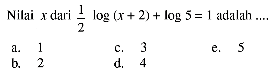 Nilai x dari 1/2 log(x+2)+log5=1 adalah ....