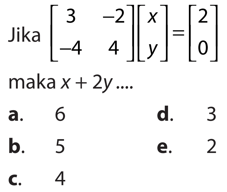 Jika [3 -2 -4 4][x y]=[2 0] maka x+2y ...