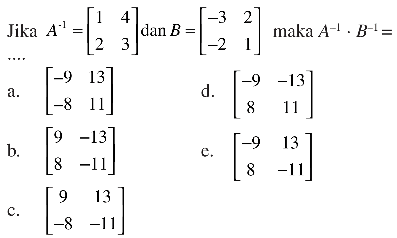 Jika A^-1=[1 4 2 3]dan B=[-3 2 -2 1] maka A^-1.B^-1= ....