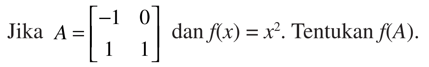 Jika A=[-1 0 1 1] dan f(x)=x^2. Tentukan f(A).