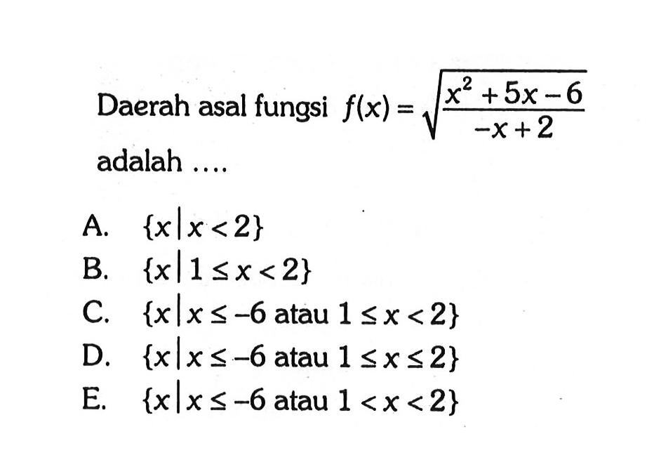 Daerah asal fungsi f(x)=akar((x^2+5x-6)/(-x+2)) adalah ....