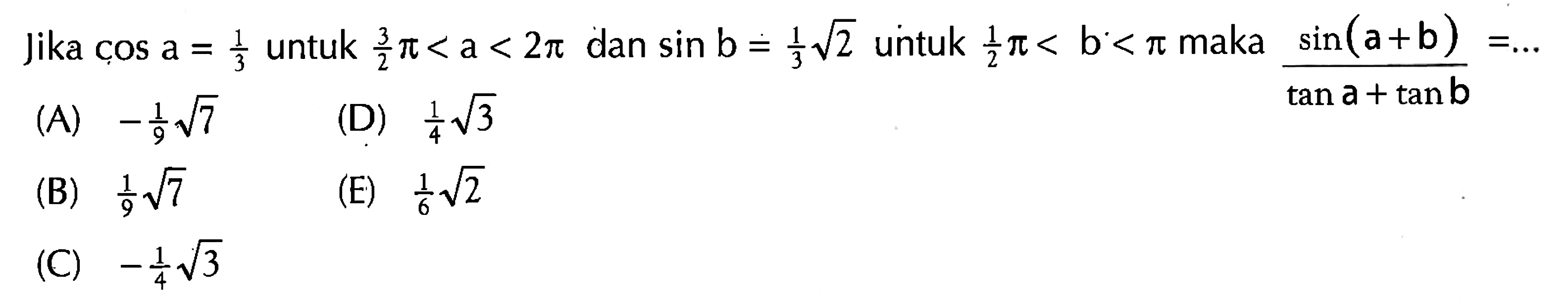 Jika cos a=1/3 untuk 3/2 pi<a<2pi dan sin b=1/3 akar(2) untuk 1/2 pi<b<pi maka (sin (a+b))/(tan a+tan b)= .... 