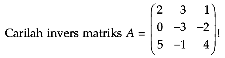 Carilah invers matriks A=(2 3 1 0 -3 -2 5 -1 4)!