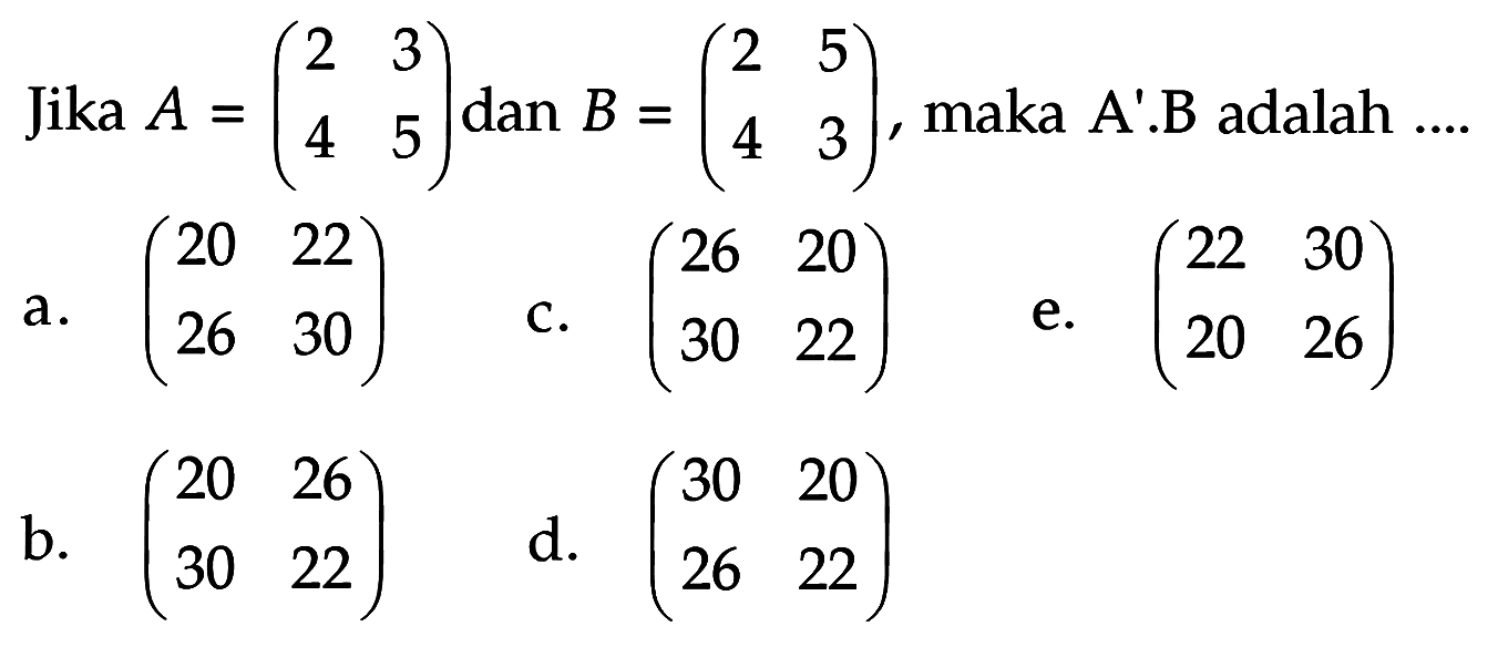 Jika A =(2 3 4 5) dan B = (2 5 4 3) maka A'B adalah =