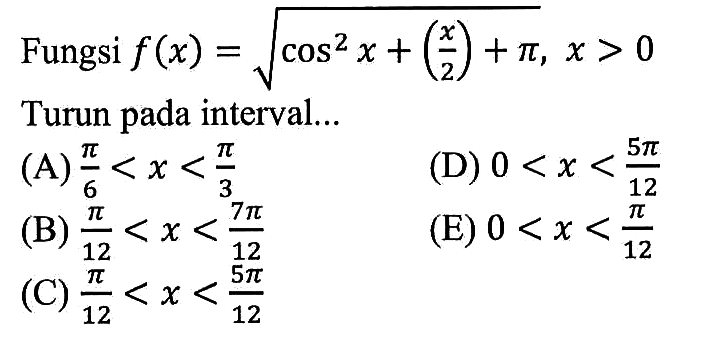 Fungsi f(x)=(cos^2x+(x/2)+pi)^1/2, x>0 Turun pada interval...