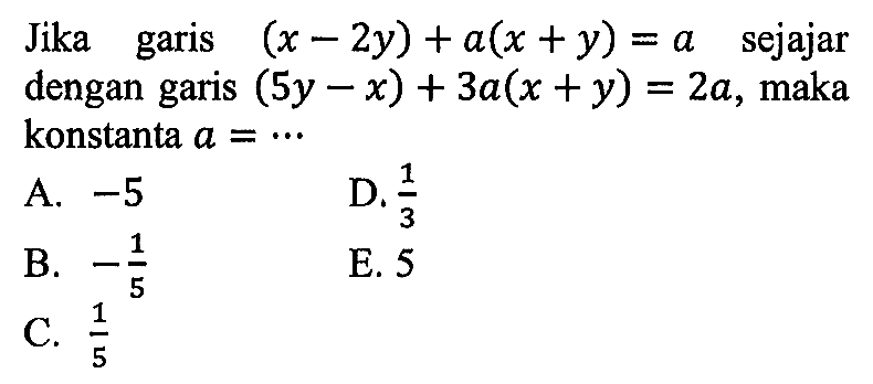 Jika garis  (x-2 y)+a(x+y)=a   sejajar dengan garis  (5y-x)+3a(x+y)=2a , maka konstanta  a=.... 