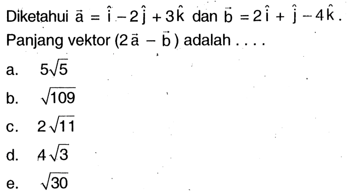 Diketahui a=i-2j+3k dan b=2i+j-4k. Panjang vektor (2a-b) adalah 