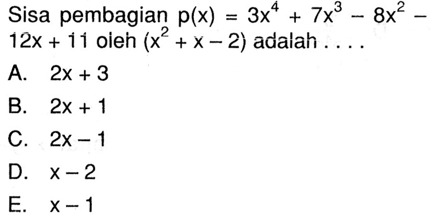 Sisa pembagian p(x)=3x^4+7x^3-8x^2-12x+11 oleh (x^2+x-2) adalah . . . .
