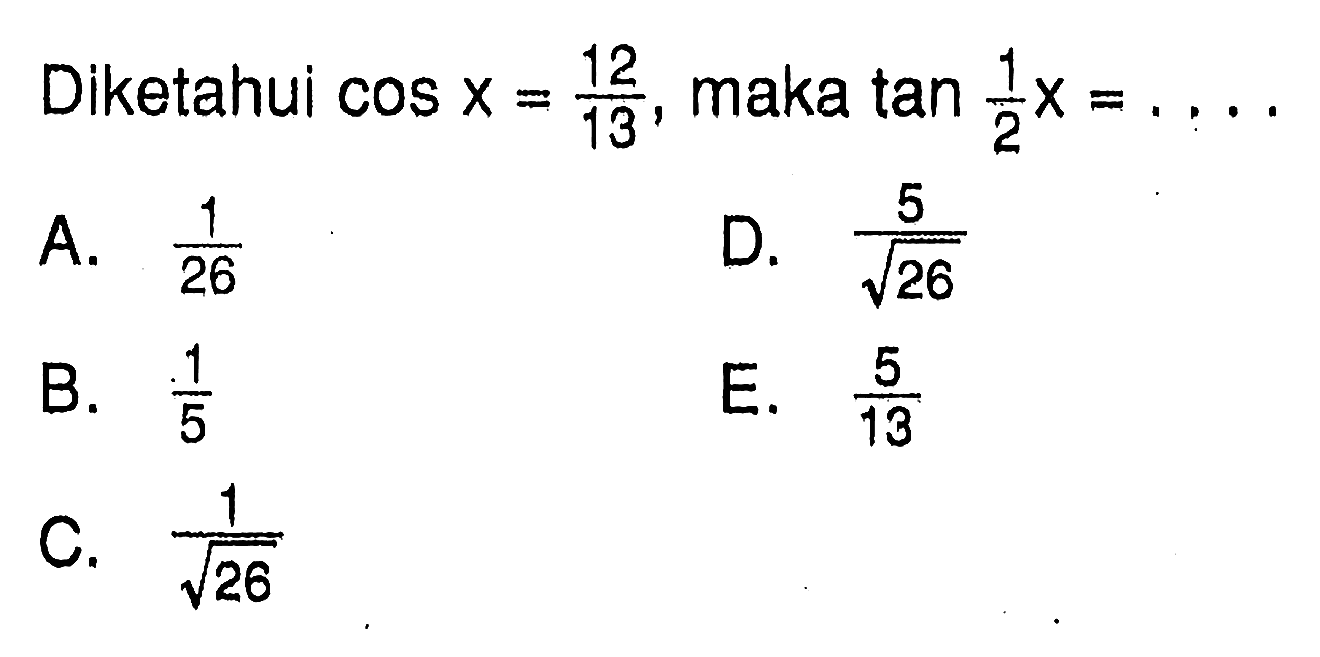 Diketahui cosx=(12)/(13), maka tan(1/2)x=. . . .