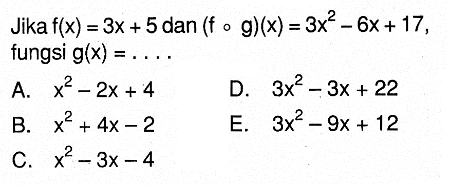 Jika  f(x)=3x+5 dan (f o g)(x)=3x^2-6x+17 fungsi g(x)=.... 
