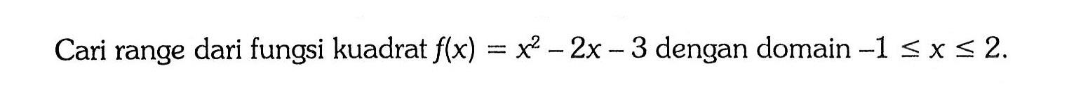 Cari range dari fungsi kuadrat f(x) = x^2 - 2x - 3 dengan domain -1 <= x <= 2.