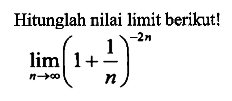 Hitunglah nilai limit berikut! limit n mendekati tak hingga (1+1/n)^(-2n)