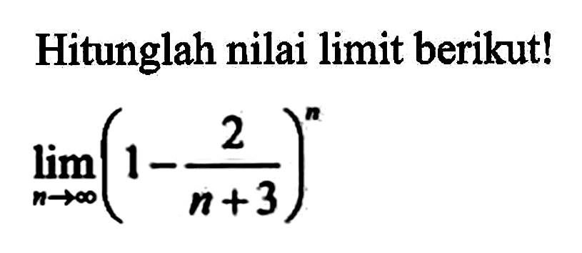 Hitunglah nilai limit berikut! lim n->takhingga ((1-2/(n+3))^2)