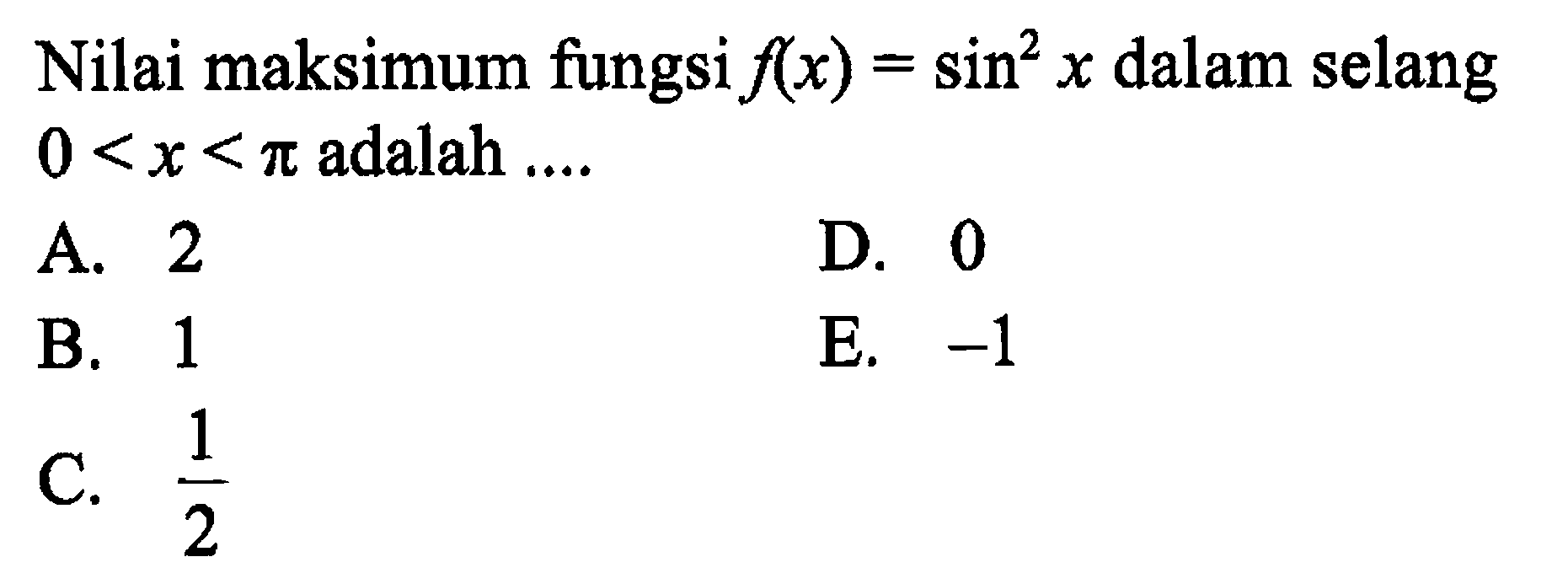 Nilai maksimum fungsi f(x) = sin^2 x dalam selang 0<x<pi adalah....