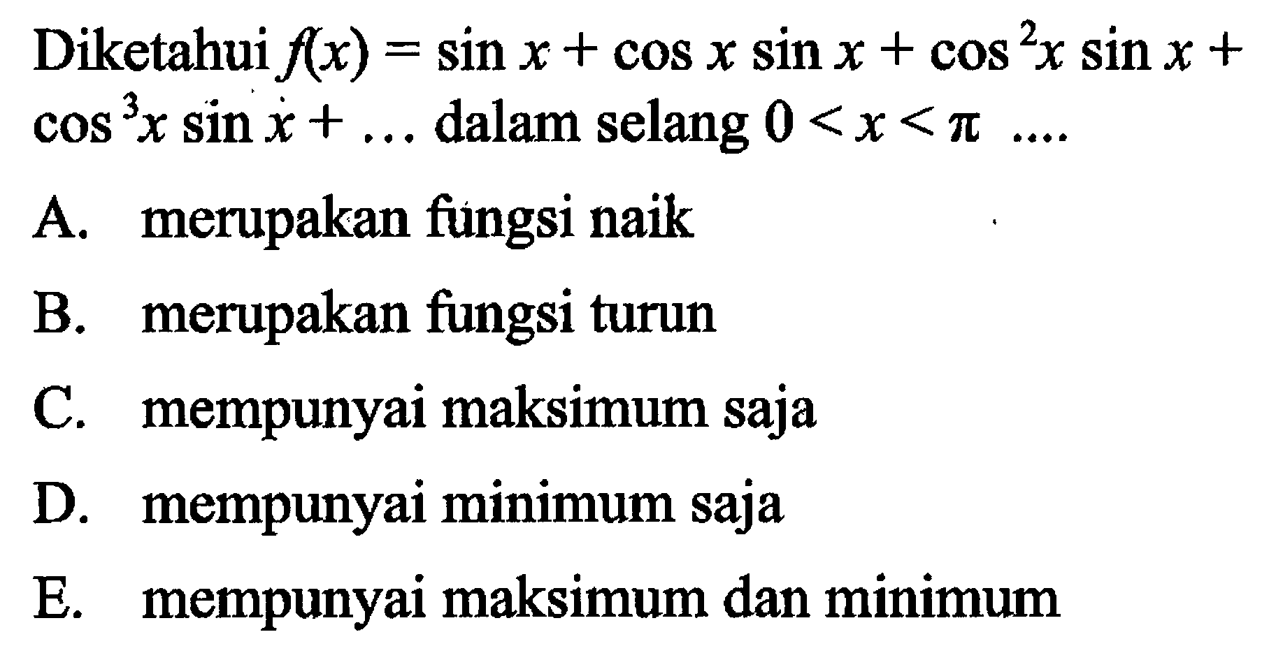 Diketahui f(x)=sin x+cos x sin x+cos^2(x) sin x+cos^3(x) sin x + ... dalam selang 0<x<pi ....
