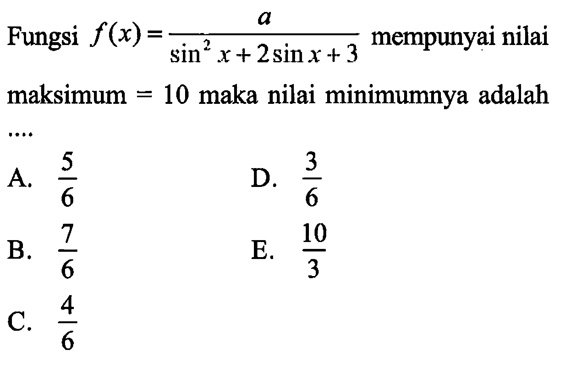Fungsi f(x)=a/(sin^2 x+2sin x+3) mempunyai nilai maksimum=10 maka nilai minimumnya adalah...