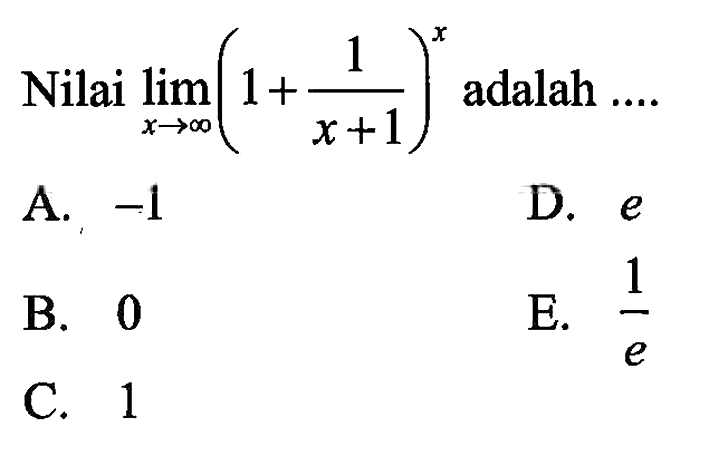 Nilai dari limit x mendekati tak hingga (1 + 1/(x+1))^x adalah....