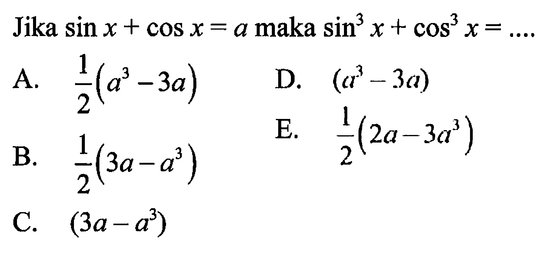 Jika sin x + cos x = a maka sin^3 x + cos^3 x = ....