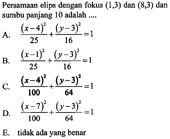 Persamaan elips dengan fokus (1,3) dan (8,3) dan sumbu panjang 10 adalah....