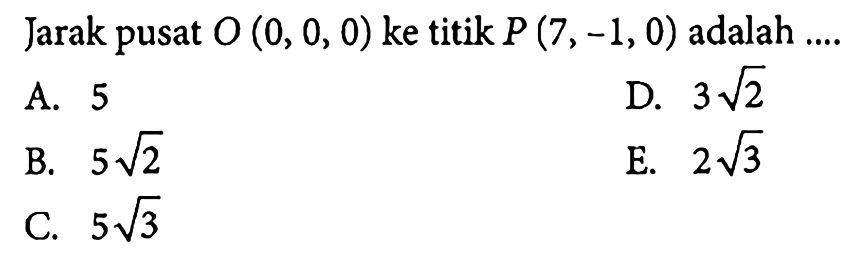 Jarak pusat O(0, 0, 0) ke titik P(7, -1, 0) adalah....