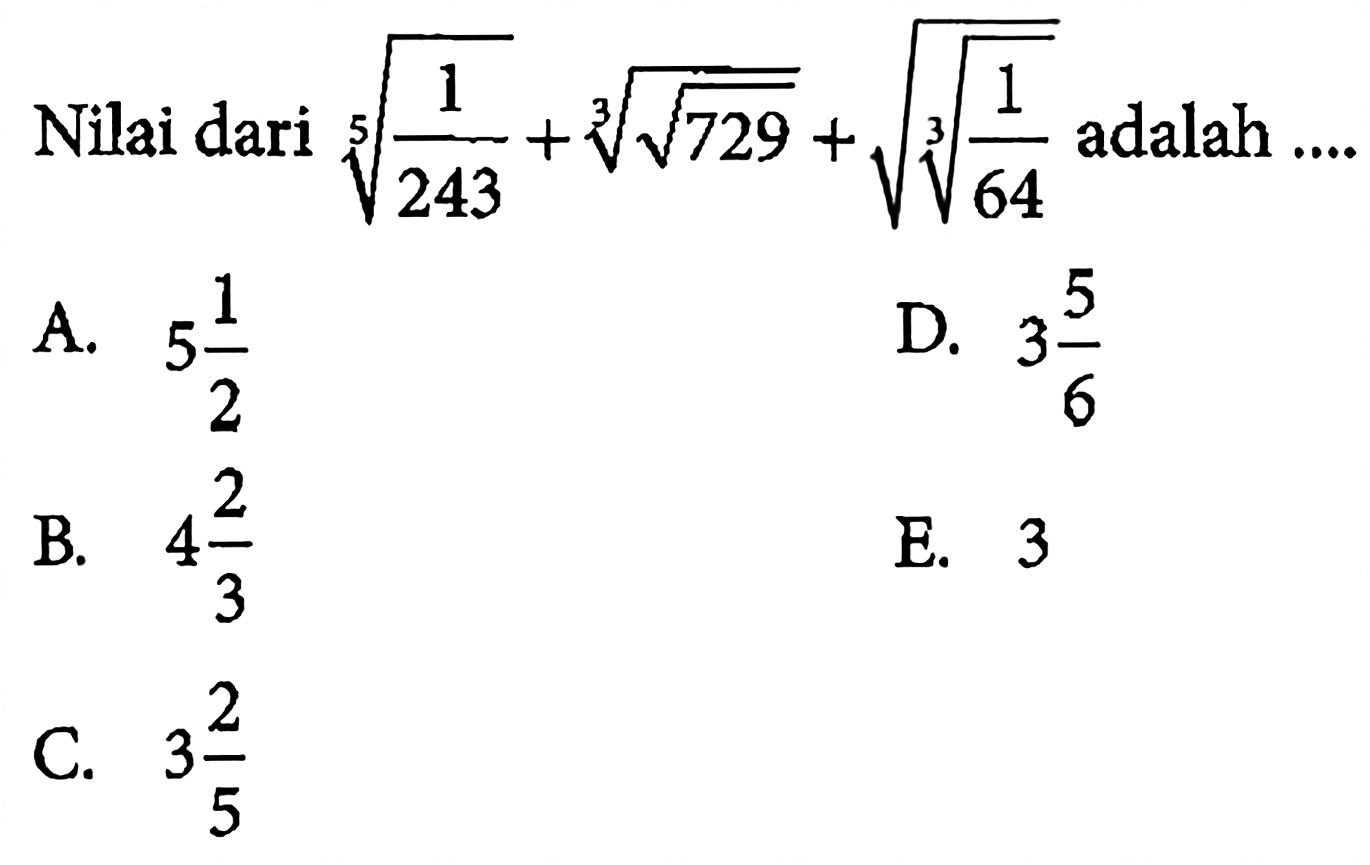 Nilai dari (1/243)^(1/5) + (akar(729))^(1/3) + akar((1/64)^(1/3)) adalah ....