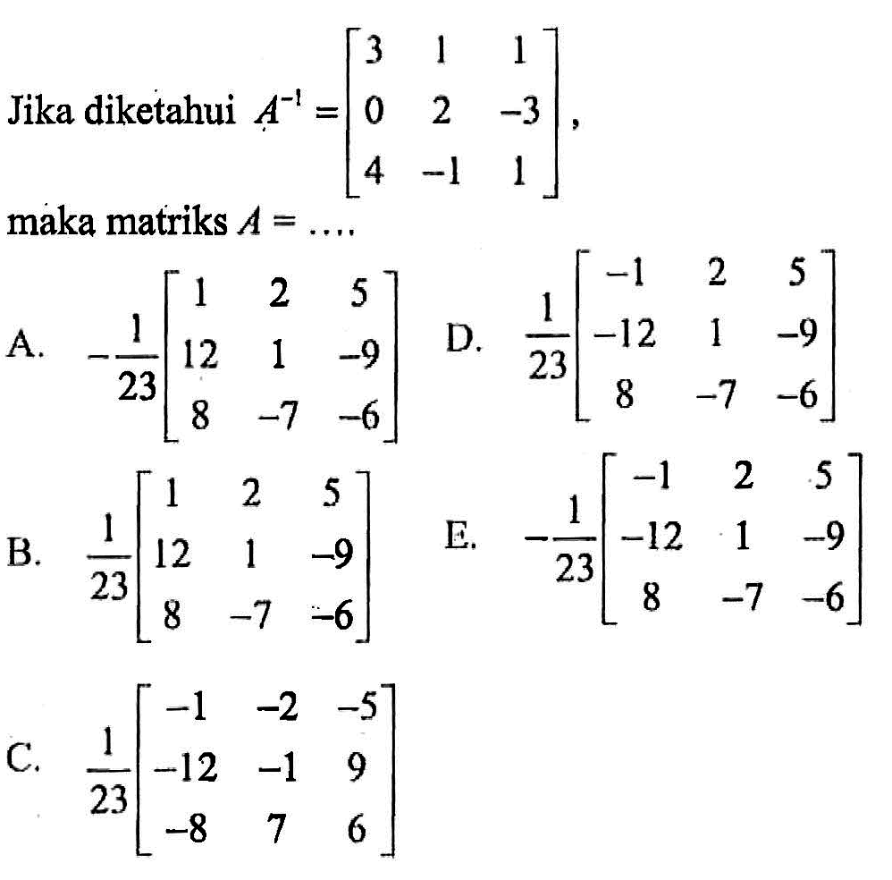 Jika diketahui A^(-1) = [3 1 1 0 2 -3 4 -1 1], maka matriks A = ....