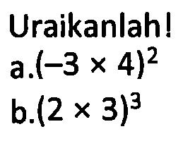 Uraikanlah! a. (-3x4)^2 b. (2x3)^3