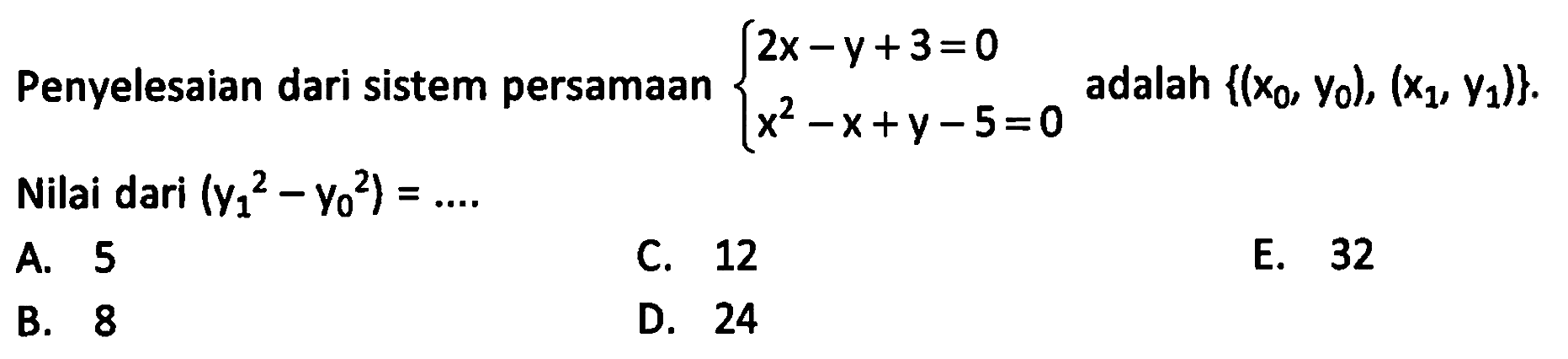 Penyelesaian dari sistem persamaan 2x-y+3=0 x^2-x+y-5=0 adalah {(x0,y0), (x1,y1)}. Nilai dari (y1^2-y0^2)=....