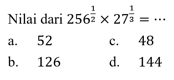Nilai dari 256^(1/2) x 27^(1/3) = ....