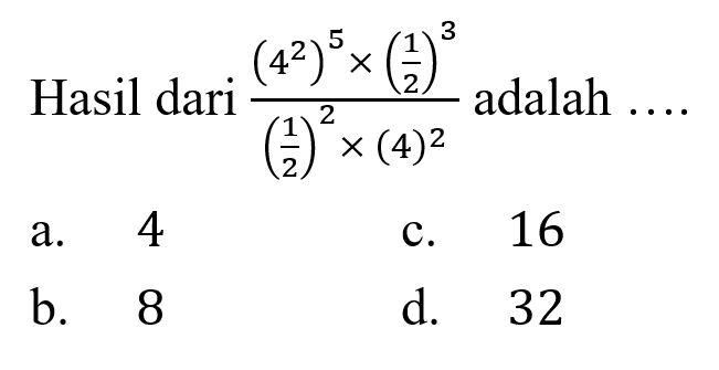 Hasil dari ((4^2)^5 x (1/2)^3)/((1/2)^2 x (4)^2) adalah...