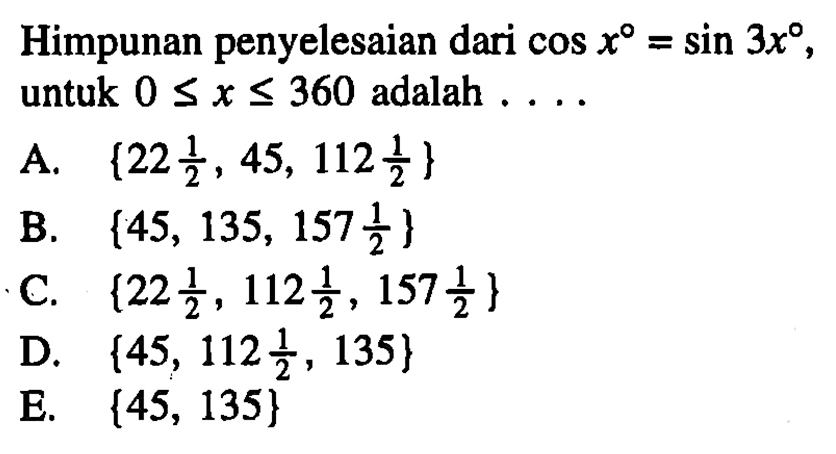 Himpunan penyelesaian dari cos x=sin 3x, untuk 0<=x<=360 adalah ...
