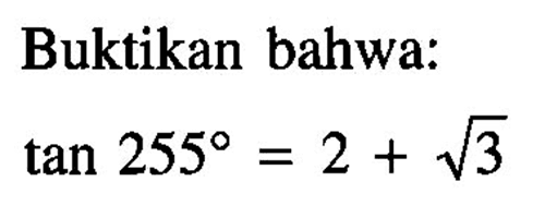 Buktikan bahwa: tan 255= 2 + akar(3)