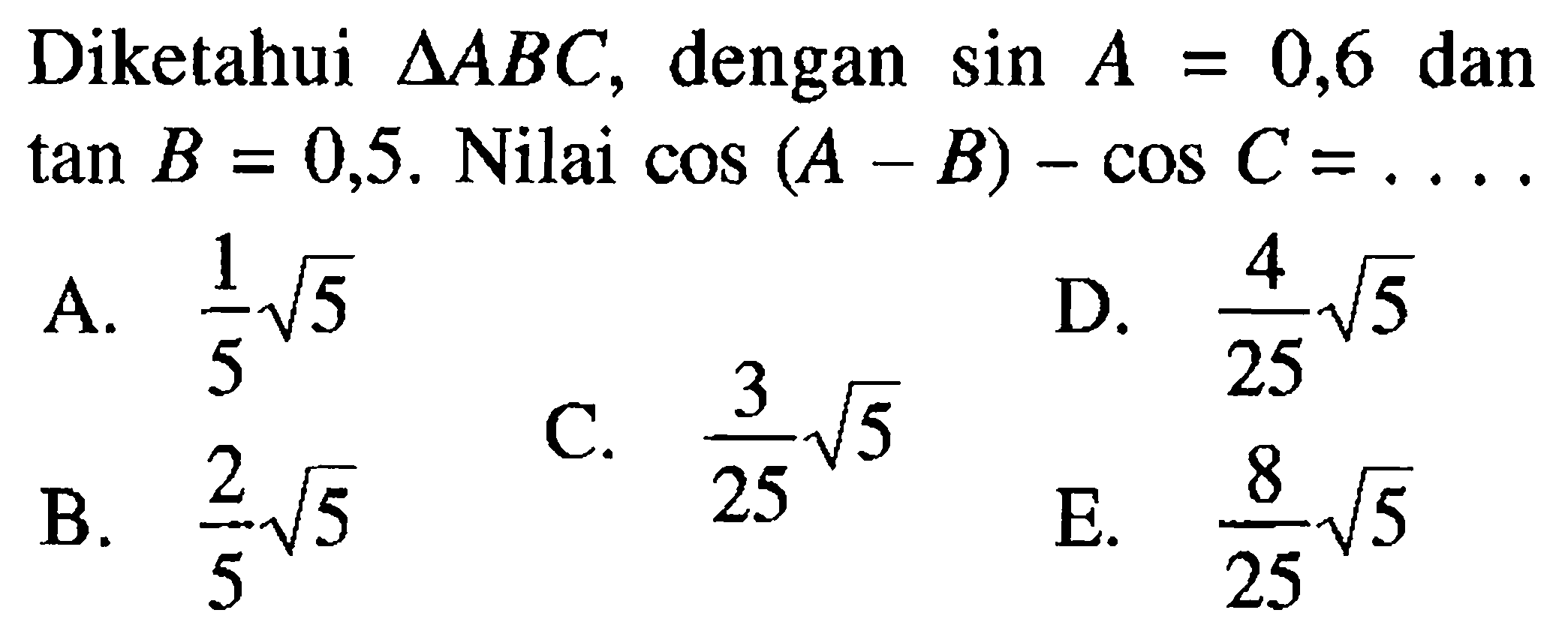Diketahui segitiga ABC , dengan sin A=0,6 dan tan B=0,5. Nilai cos(A-B)-cos C=...