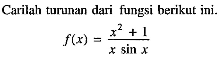 Carilah turunan dari fungsi berikut ini. f(x)=(x^2+1)/(x sin x)