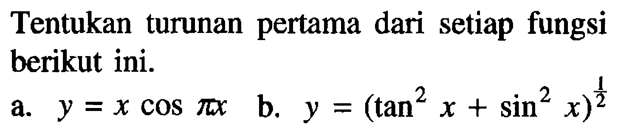 Tentukan turunan pertama dari setiap fungsi berikut ini. a. y=xcos pix b, y=(tan^2 x+sin^2 x)^(1/2)